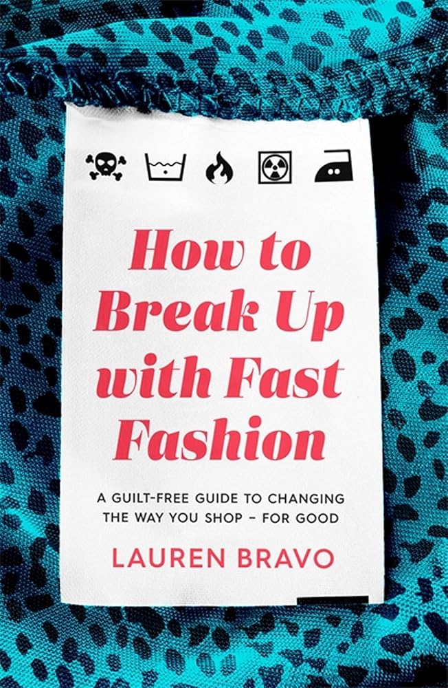 How To Break Up With Fast Fashion: A guilt-free guide to changing the way you shop – for good cover image